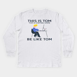 Funny "This Is Tom Tom Is Staying At Home Be Like Tom" Graphic Illustration Kids Long Sleeve T-Shirt